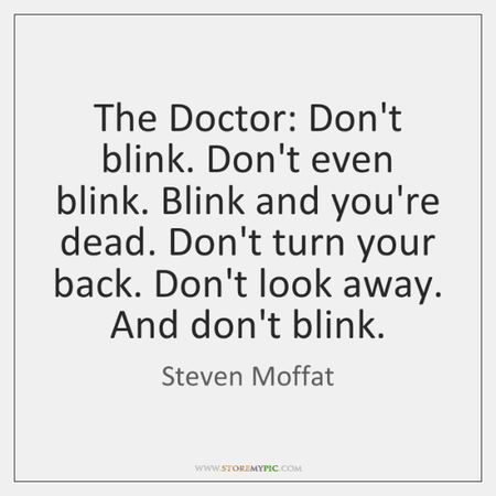 The Doctor: Don't blink. Don't even blink. Blink and you're dead. Don't ... - StoreMyPic