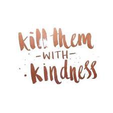 kill them with kindness - Google Search