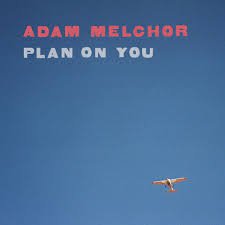 Adam Melchor- Plan on you