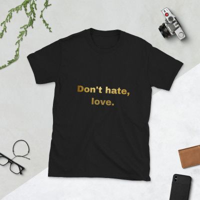 Don’t Hate, Love T-Shirt