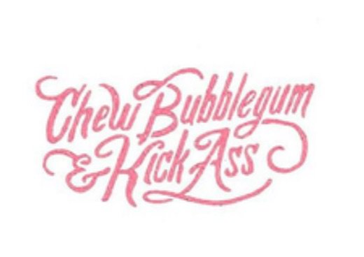 chew bubblegum & kick ass