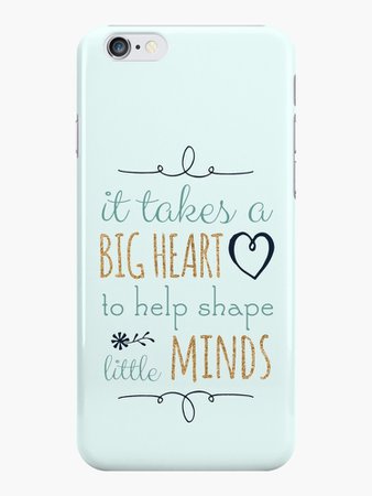 "It Takes a Big Heart to Help Shape Little Minds, Teacher Quote" iPhone Cases & Covers by DownThePath | Redbubble