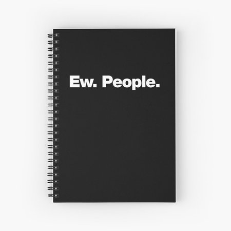 "Ew. People." Spiral Notebook by chestify | Redbubble