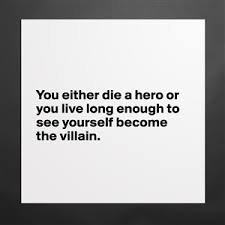you either die a hero or live to become the villain - Google Search
