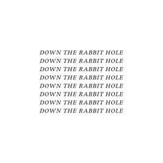 Down The Rabbit Hole text