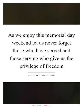 as-we-enjoy-this-memorial-day-weekend-let-us-never-forget-those-who-have-served-and-those-serving-quote-1.jpg (620×800)