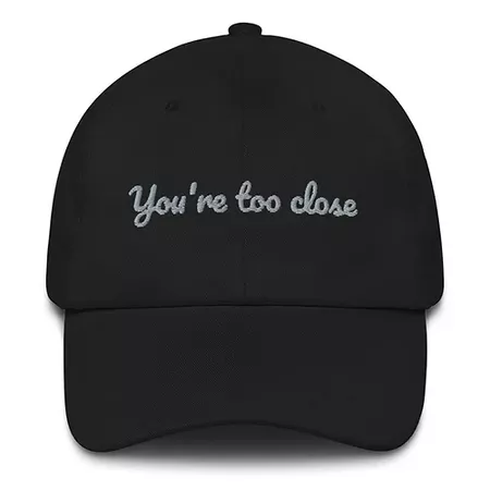 You're too close Dad hat | Fame Culture