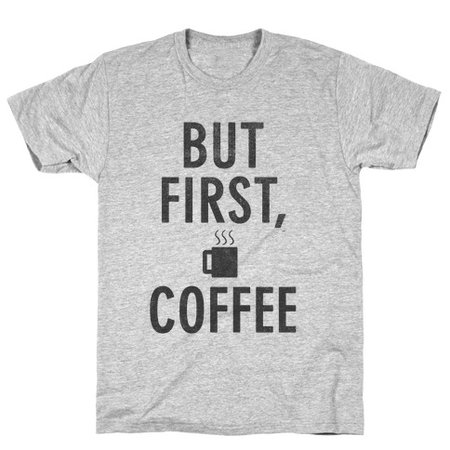But First, Coffee T-Shirt | LookHUMAN