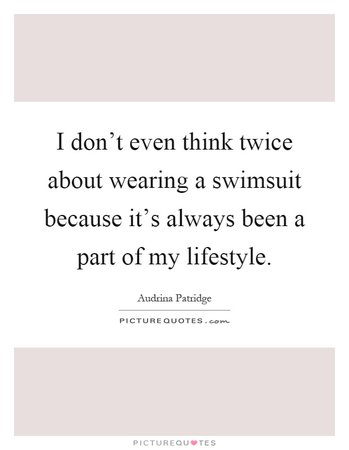I don't even think twice about wearing a swimsuit because it's... | Picture Quotes