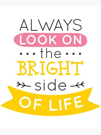 "Always Look On The Bright Side of Life" Art Print by TotalityDesigns | Redbubble