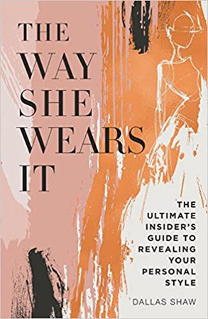 The Way She Wears It: The Ultimate Insider's Guide to Revealing Your Personal Style: Shaw, Dallas: 9780062455468: Amazon.com: Books
