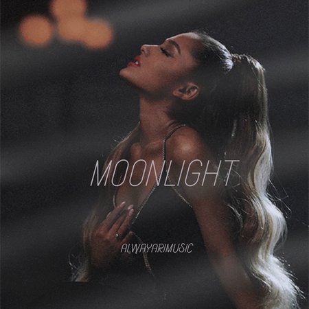 moonlight| ariana grande