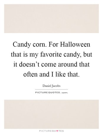 Candy corn. For Halloween that is my favorite candy, but it... | Picture Quotes