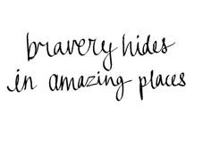Bravery Hides in Amazing Places text