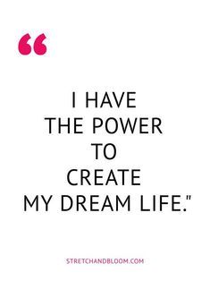 I HAVE THE POWER TO CREATE MY DREAM LIFE