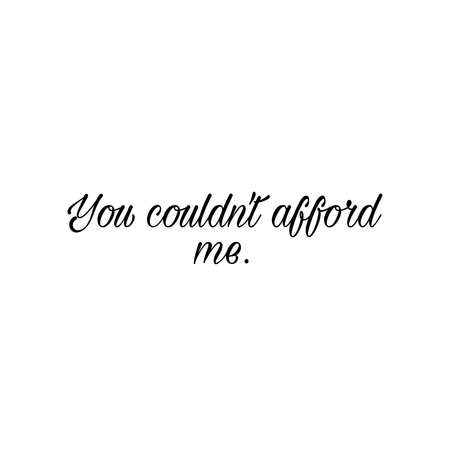 You Couldn’t Afford Me