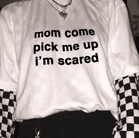 mom come pick me up I’m scared shirt - Google Search