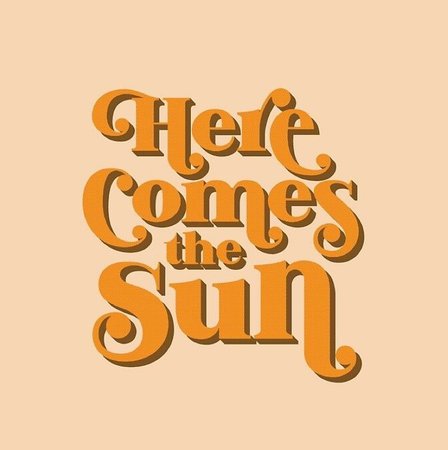 here comes the sun