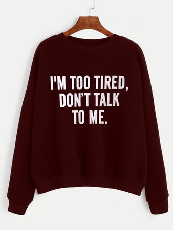 I'm too tired, don't talk to me. (SHEIN Burgundy Letter Print Drop Shoulder Seam Sweatshirt)