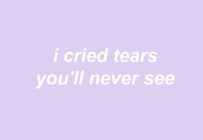 I Cry Tears You'll Never See...