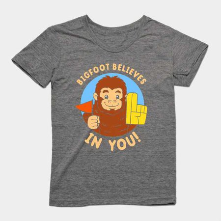 Bigfoot Believes In You - Bigfoot - T-Shirt | TeePublic