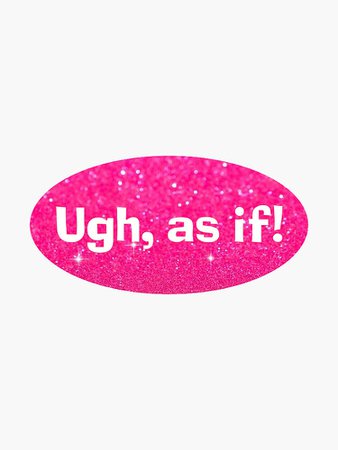 "Ugh, as if! (Clueless)" Sticker by daddylongarms | Redbubble