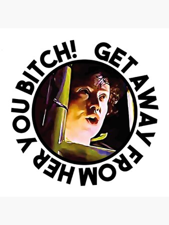 "Get Away From Her You Bitch" Poster by QuoteThis | Redbubble