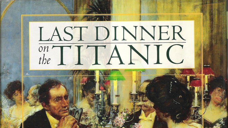 Last Dinner on the Titanic : Menus and Recipes from the Great Liner