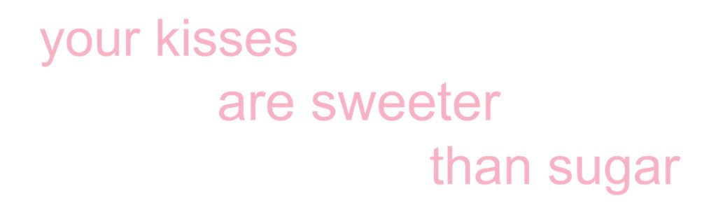 your kisses are sweeter than sugar