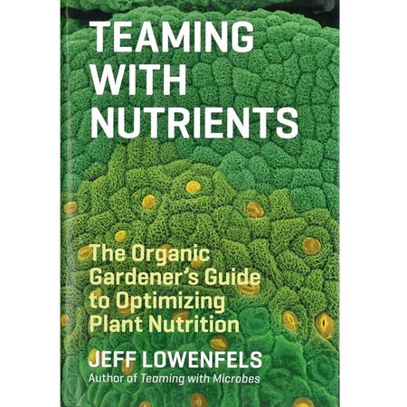 Teaming with Nutrients: The Organic Gardener's Guide to Optimising Plant Nutrition Jeff Lowenfels book