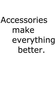 ACCESSORIES MAKE EVERYTHING BETTER TEXT