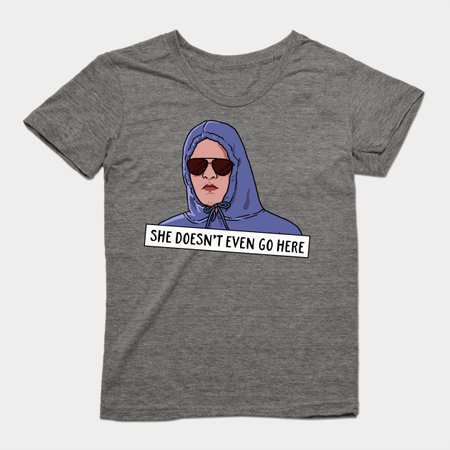 SHE DOESN'T EVEN GO HERE - Mean Girls - T-Shirt | TeePublic