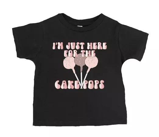 I'M JUST HERE FOR THE CAKE POPS T-SHIRT