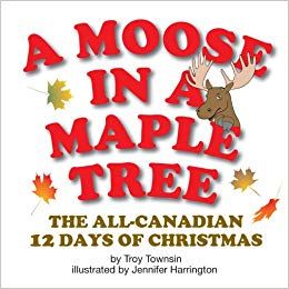 A Moose in a Maple Tree - The All-Canadian 12 Days of Christmas: Troy Townsin: 9780973774863: Books - Amazon.ca