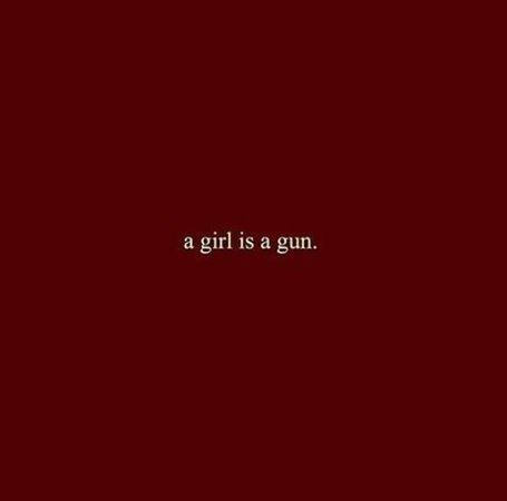 'A Girl is a Gun' quote