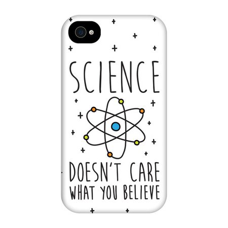 iphone4to-whi-one_size-t-science-doesn-t-care-what-you-believe.jpg (484×484)