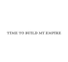 Time To Build My Empire text