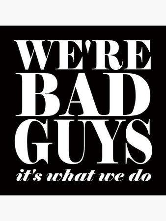 "We're bad guys. It's what we do." Poster by Cetaceous | Redbubble