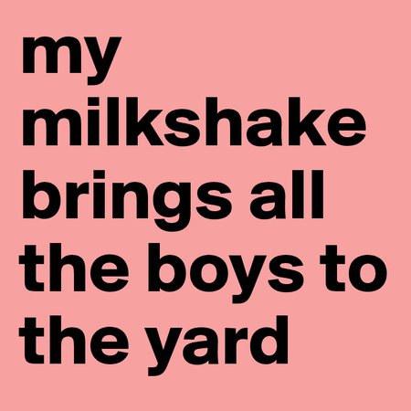 my milkshake brings all the boys to the yard - Post by adriellism on Boldomatic