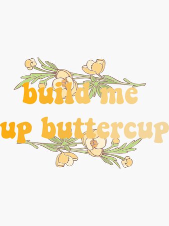 "build me up buttercup" Sticker by lilaaviolet | Redbubble