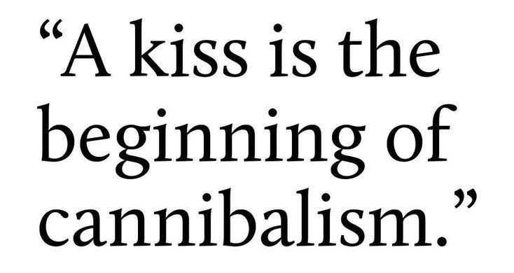 a kiss is the beginning of cannibalism