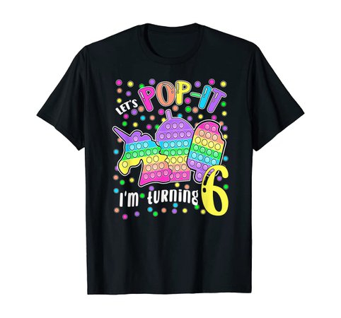 Amazon.com: Let's Pop-it I'm turning 6 Colorful 6th Birthday Girl T-Shirt : Clothing, Shoes & Jewelry