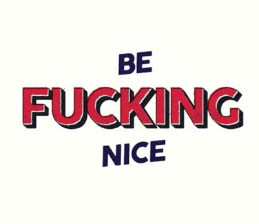 Be F*cking nice