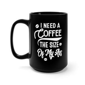 I Need A Coffee The Size Of My Ass - Black Coffee Mug – Magic Girl Apparel