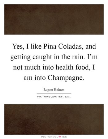 Yes, I like Pina Coladas, and getting caught in the rain. I'm... | Picture Quotes