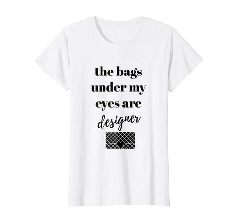 Amazon.com: Womens Bags Under My Eyes Are Designer Shirt Fashion Graphic Tee: Clothing