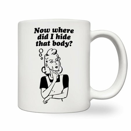 Now Where Did I Hide That Body Ceramic Mug Funny Joke Gift For | Etsy