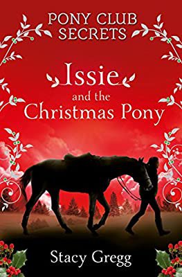 Issie and the Christmas Pony: Christmas Special (Pony Club Secrets): Gregg, Stacy: 9780008251185: Amazon.com: Books
