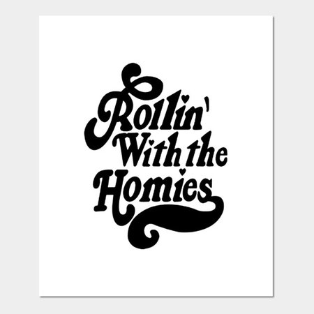 Rollin' with the homies - Rollin With The Homies - Posters and Art Prints | TeePublic