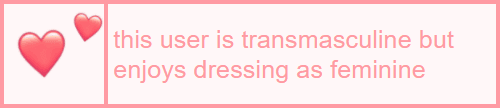 this user is transmasculine but enjoys dressing as feminine || sweetpeauserboxes.tumblr.com